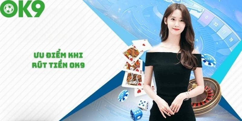 Giao dịch rút tiền ok9 có những ưu điểm nổi trội nào