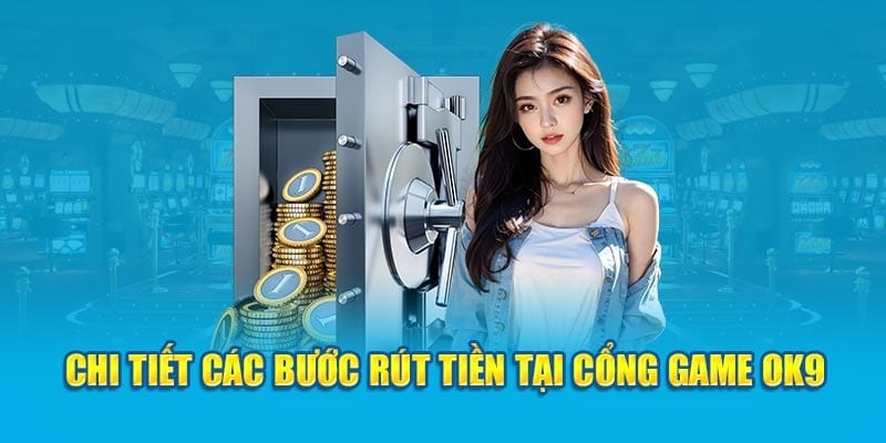 Hướng dẫn chi tiết thao tác rút tiền ok9 đơn giản