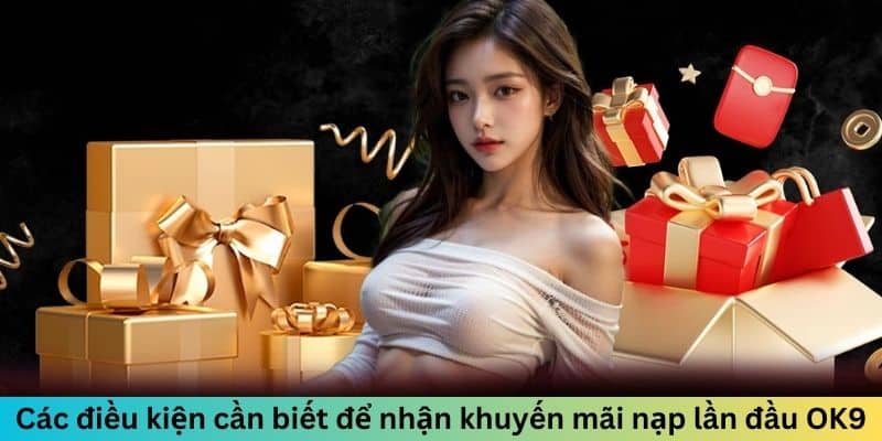 Các điều kiện cần biết để nhận khuyến mãi nạp lần đầu OK9