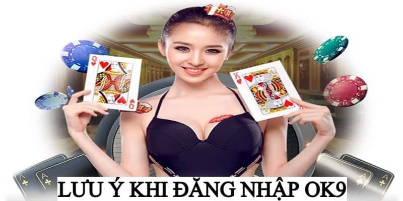 Những điều cần lưu ý khi tham gia đăng nhập vào OK9 