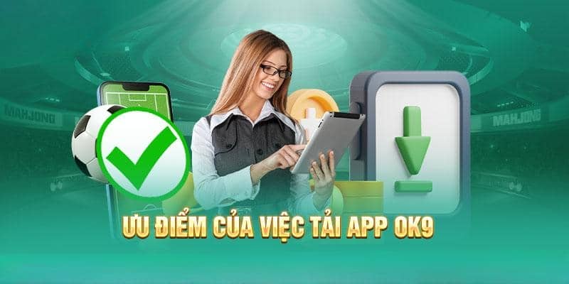 Vì sao nên tải app ok9 về thiết bị di động