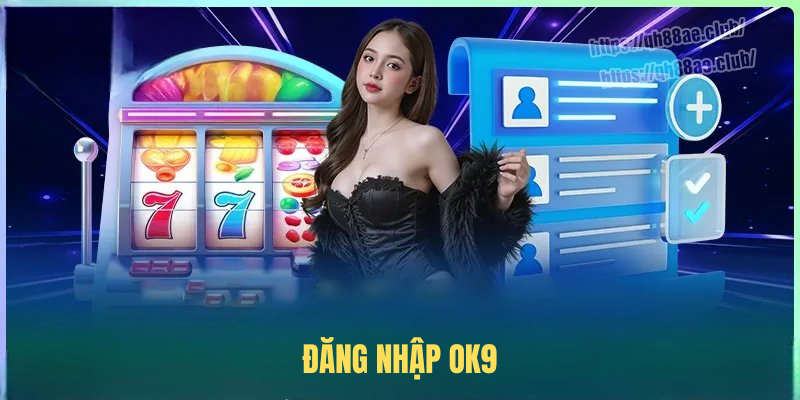 Hướng Dẫn Đăng Nhập OK9 – Giải Pháp Tiện Lợi Cho Hội Viên