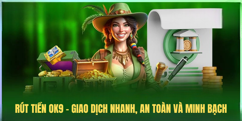 Rút Tiền OK9 – Giao Dịch Nhanh, An Toàn Và Minh Bạch
