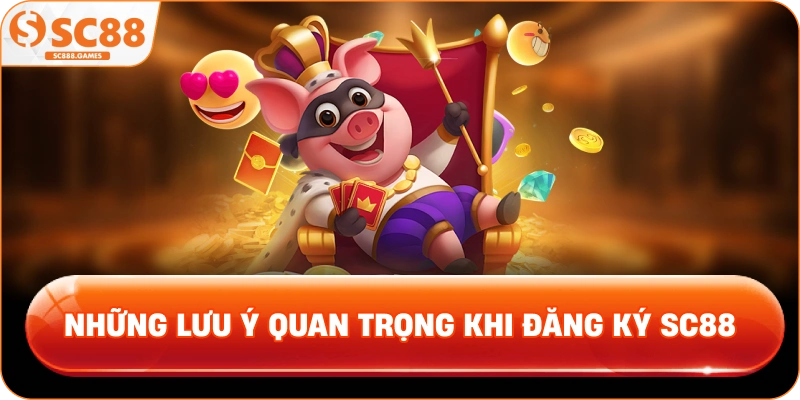 Những Lưu Ý Quan Trọng Khi Đăng Ký SC88